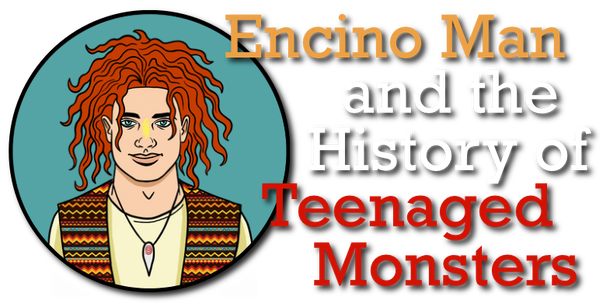 Encino Man and the History of Teenaged Monsters