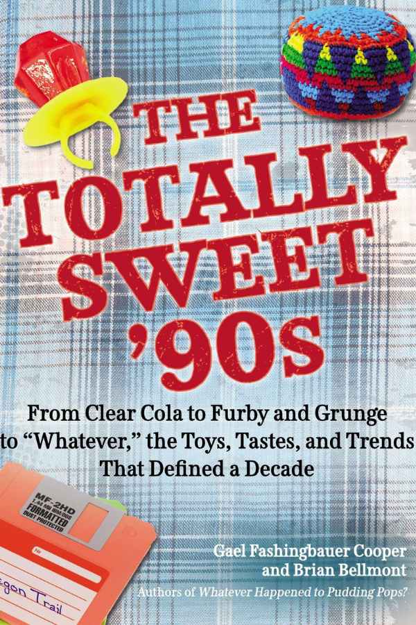 The Totally Sweet 90s: From Clear Cola to Furby, and Grunge to Whatever, the Toys, Tastes, and Trends That Defined a Decade